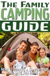 The Family Camping Guide: How to Survive a Camping Trip (and Have Fun Doing It)