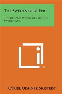 The Swedenborg Epic: The Life and Works of Emanuel Swedenborg