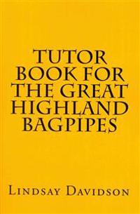 Tutor Book for the Great Highland Bagpipes: A Guide for Learning Scottish Bagpipes