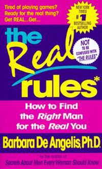 The Real Rules: How to Find the Right Man for the Real You