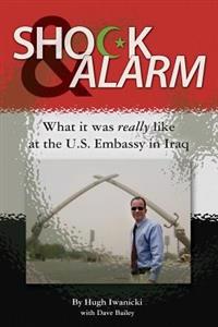 Shock and Alarm: What It Was Really Like at the U.S. Embassy in Iraq