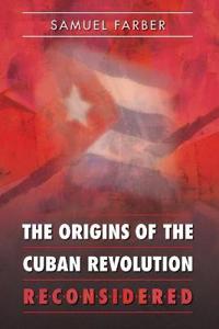 The Origins of the Cuban Revolution Reconsidered