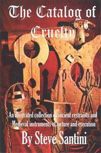The Catalog of Cruelty: An Illustrated Collection of Ancient Restraints and Medieval Instruments of Torture and Execution