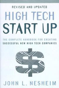 High Tech Start Up: The Complete Handbook for Creating Successful New High Tech Companies