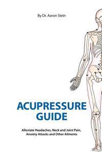 Acupressure Guide: Alleviate Headaches, Neck and Joint Pain, Anxiety Attacks, and Other Ailments