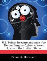 U.S. Policy Recommendation for Responding to Cyber Attacks Against the United States