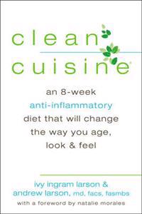 Clean Cuisine: An 8-Week Anti-Inflammatory Diet That Will Change the Way You Age, Look & Feel