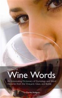 History of Wine Words: An Intoxicating Dictionary of Etymology & Word Histories from Glass & Bottle