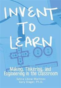 Invent to Learn: Making, Tinkering, and Engineering in the Classroom