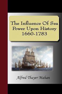 The Influence of Sea Power Upon History 1660-1783