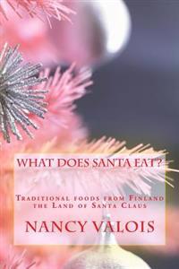 What Does Santa Eat?: Traditional Foods from Finland the Land of Santa Claus