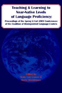 Teaching and Learning to Near-Native Levels of Language Proficiency: Proceedings of the Spring and Fall 2003 Conferences of the Coalition of Distingui