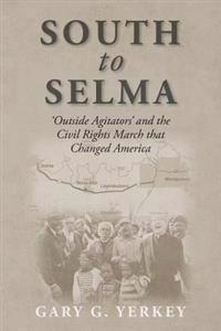 South to Selma: 'Outside Agitators' and the Civil Rights March That Changed America