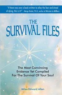 The Survival Files: The Most Convincing Evidence Yet Compiled for the Survival of Your Soul