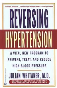 Reversing Hypertension: A Vital New Program to Prevent, Treat, and Reduce High Blood Pressure