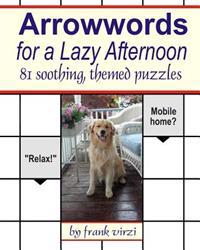 Arrowwords for a Lazy Afternoon: 81 Soothing, Themed Puzzles