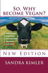 So, Why Become Vegan?: A. Nutritional Reasons, B.Spiritual Reasons, C. Environmental Reasons, D. Ethical Reasons, E. All of the Above