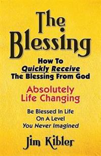 The Blessing: How to Quickly Receive the Blessing from God