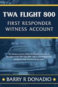 TWA Flight 800 First Responder Witness Account: The Witness Account of Barry R Donadio, Who Was on the Scene of the TWA Flight 800 Crash as a First Re