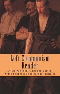 Left Communism Reader: Writings on Capitalism and Revolution