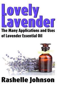 Lovely Lavender: The Many Applications and Uses of Lavender Essential Oil