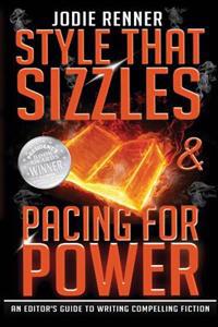 Style That Sizzles & Pacing for Power: An Editor's Guide to Writing Compelling Fiction