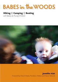 Babes in the Woods: Hiking, Camping, Boating with Babies & Young Children