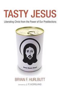 Tasty Jesus: Liberating Christ from the Power of Our Predilections