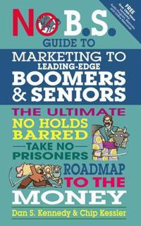 The No B.S. Guide to Marketing to Leading Edge Boomers & Seniors