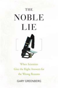 The Noble Lie: When Scientists Give the Right Answers for the Wrong Reasons