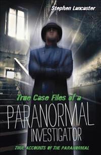 True Casefiles of a Paranormal Investigator