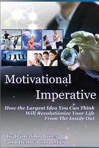 Motivational Imperative: How the Largest Idea You Can Think Will Revolutionize Your Life from the Inside Out