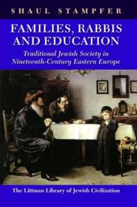 Families, Rabbis, and Education: Traditional Jewish Society in Nineteenth-Century Eastern Europe