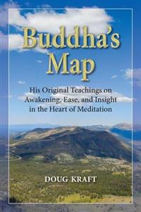 Buddha's Map: His Original Teachings on Awakening, Ease, and Insight in the Heart of Meditation