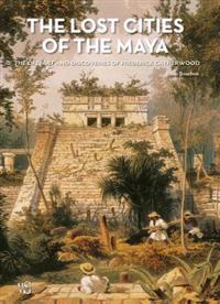 The Lost Cities of the Maya: The Life, Art, and Discoveries of Frederick Catherwood