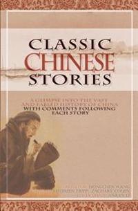 Classic Chinese Stories: A Glimpse Into the Vast and Fabled History of China with Editor's Comment Follows Each Story