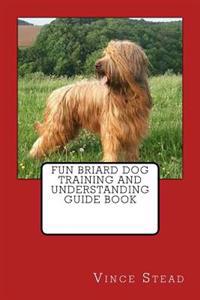 Fun Briard Dog Training and Understanding Guide Book