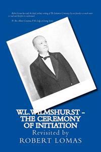 W.L.Wilmshurst - The Ceremony of Initiation: Revisited by Robert Lomas