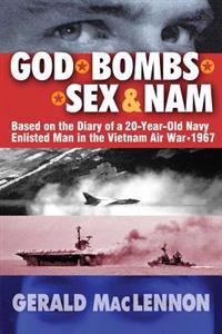 God, Bombs, Sex & Nam: Based on the Diary of a 20-Year-Old Navy Enlisted Man During the Vietnam Air War 1967
