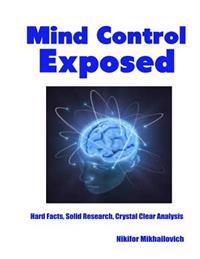 Mind Control Exposed: Hard Facts, Solid Research, Crystal Clear Analysis