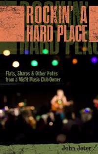 Rockin' a Hard Place: Flats, Sharps & Other Notes from a Misfit Music Club Owner
