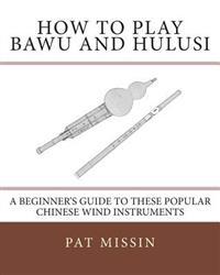 How to Play Bawu and Hulusi: A Beginner's Guide to These Popular Chinese Wind Instruments
