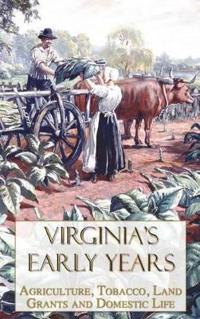 Virginia's Early Years: Agriculture, Tobacco, Land Grants and Domestic Life