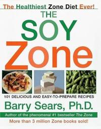 The Soy Zone: 101 Delicious and Easy-To-Prepare Recipes