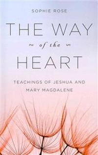 The Way of the Heart: Teachings of Jeshua and Mary Magdalene