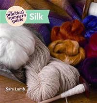 The Practical Spinner's Guide: Silk