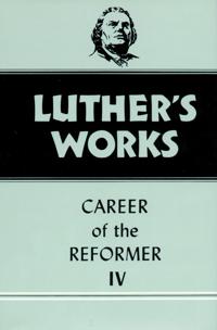 Luther's Works Career of the Reformer IV