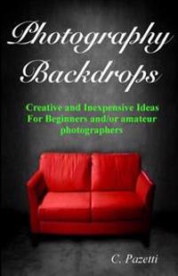 Photography Backdrops: Creative and Inexpensive Ideas for Beginners And/Or Amateur Photographers