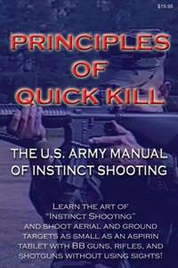 Principles of Quick Kill - The U.S. Army Manual of Instinct Shooting: Learn to Accurately Shoot Targets as Small as an Aspirin Tablet with a BB Gun Wi