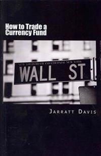 How to Trade a Currency Fund: The Step by Step Guide That Shows How Anyone Can Trade a Fund